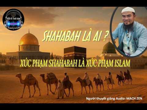  SHAHABAH LÀ AI - NẾU XÚC PHẠM SHAHABAH TỨC LÀ XÚC PHẠM ISLAM