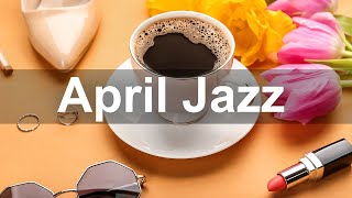 April Coffee – Relaxing Jazz Cafe Music for Spring
