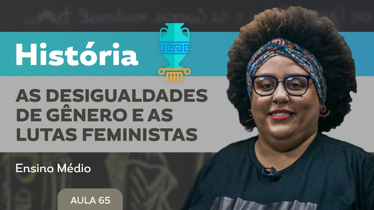 As desigualdades de gênero e as lutas feministas ​- História - Ensino Médio