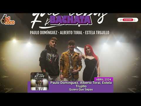 PAULO DOMINGUEZ, ALBERTO TORAL & ESTELA TRUJILLO - QUIERO QUE SEPAS - 2024 BACHATA