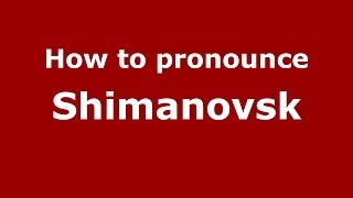 How to pronounce Shimanovsk
