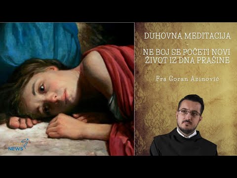 Ne boj se početi novi život iz dna prašine - Fra Goran Azinović - Duhovna meditacija 148.