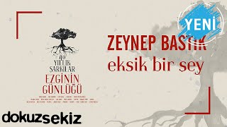 Zeynep Bastık - Eksik Bir Şey (Ezginin Günlüğü 40 Yıllık Şarkılar) (Official Audio)