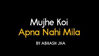 Mujhe Koi Apna Nahi Mila  Abhash Jha Poetry
