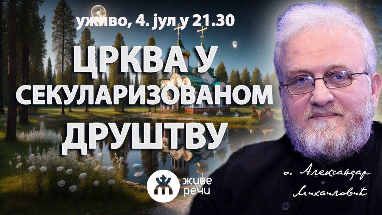 ЦРКВА У СЕКУЛАРИЗОВАНОМ ДРУШТВУ (уживо, о. Александар Михаиловић, 4. јул у 21.30)