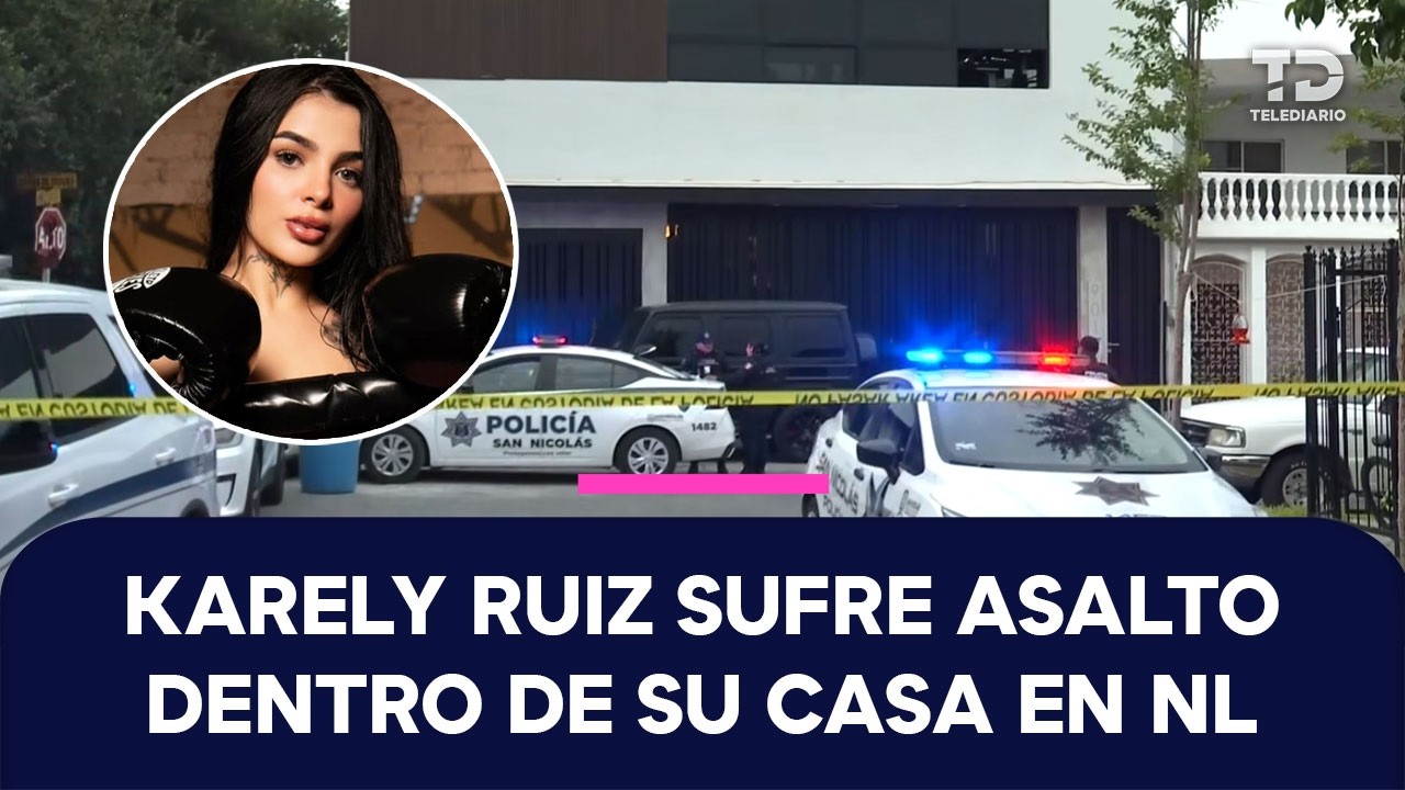 Hombres armados someten y asaltan a Karely Ruiz en su casa en San Nicolás de los Garza, Nuevo León