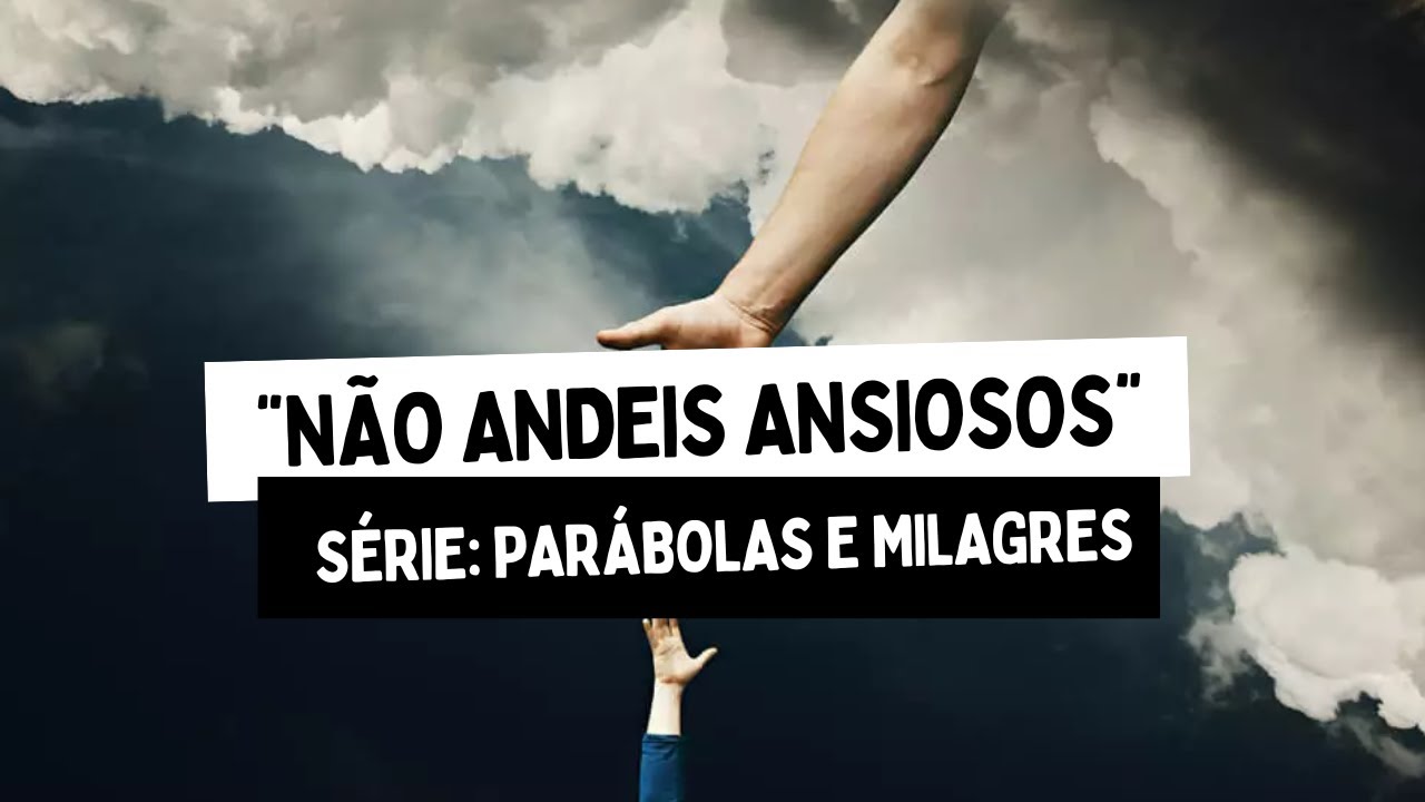 ANTÔNIO DACOSTA - "NÃO ANDEIS ANSIOSOS!" - SÉRIE: PARÁBOLAS E MILAGRES DE JESUS