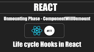 React #11 - Unmounting Phase - componentWillUnmount - Life Cylce Hooks in React