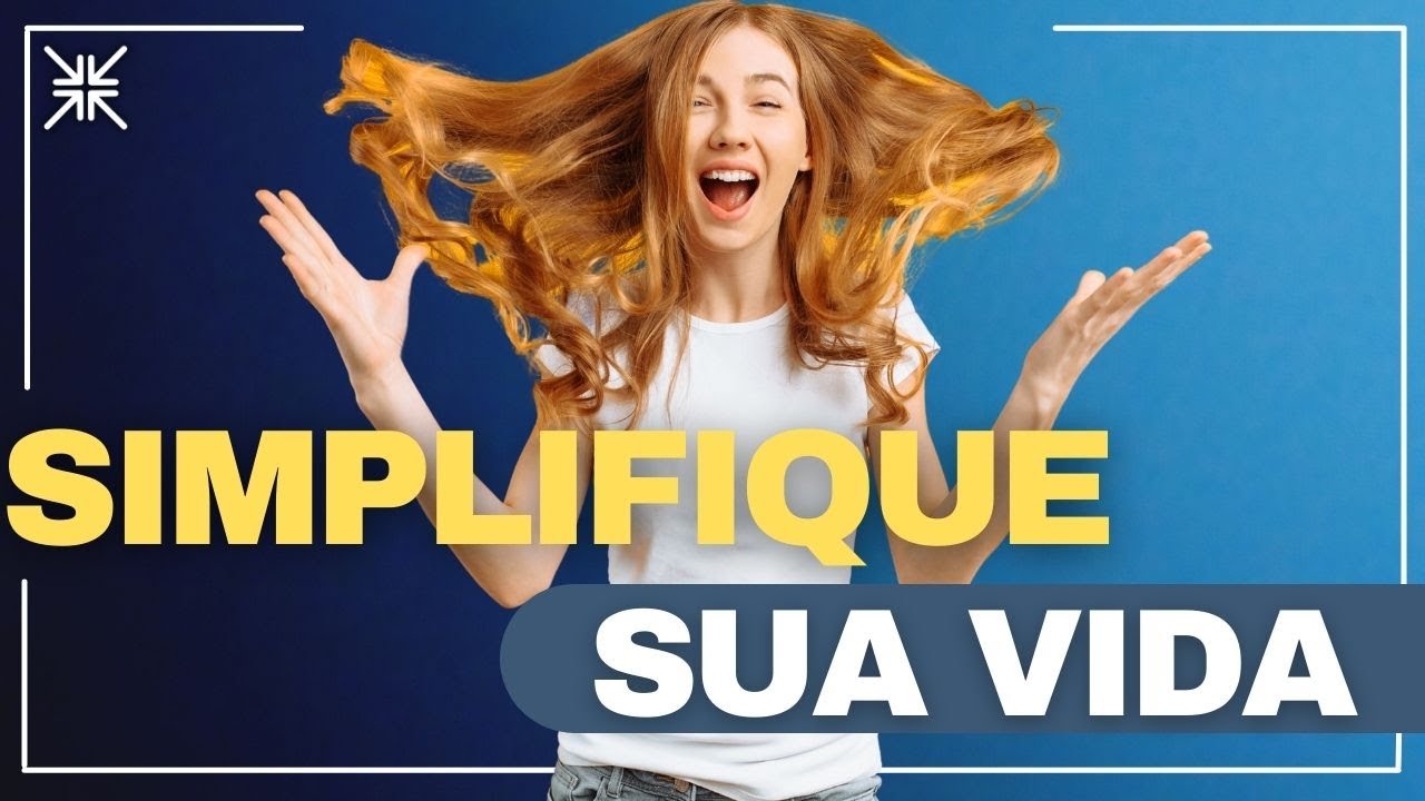 15 FORMAS DE SIMPLIFICAR SUA VIDA (E TER UMA VIDA MAIS LEVE)