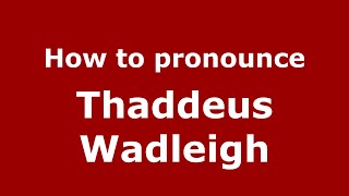How to pronounce Thaddeus Wadleigh