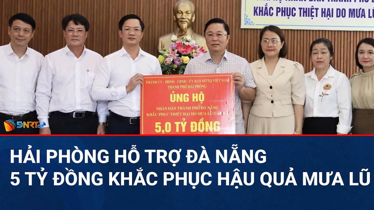 THỜI SỰ ĐÀ NẴNG | TP. Hải Phòng hỗ trợ 5 tỷ đồng giúp người dân Đà Nẵng khắc phục mưa lũ