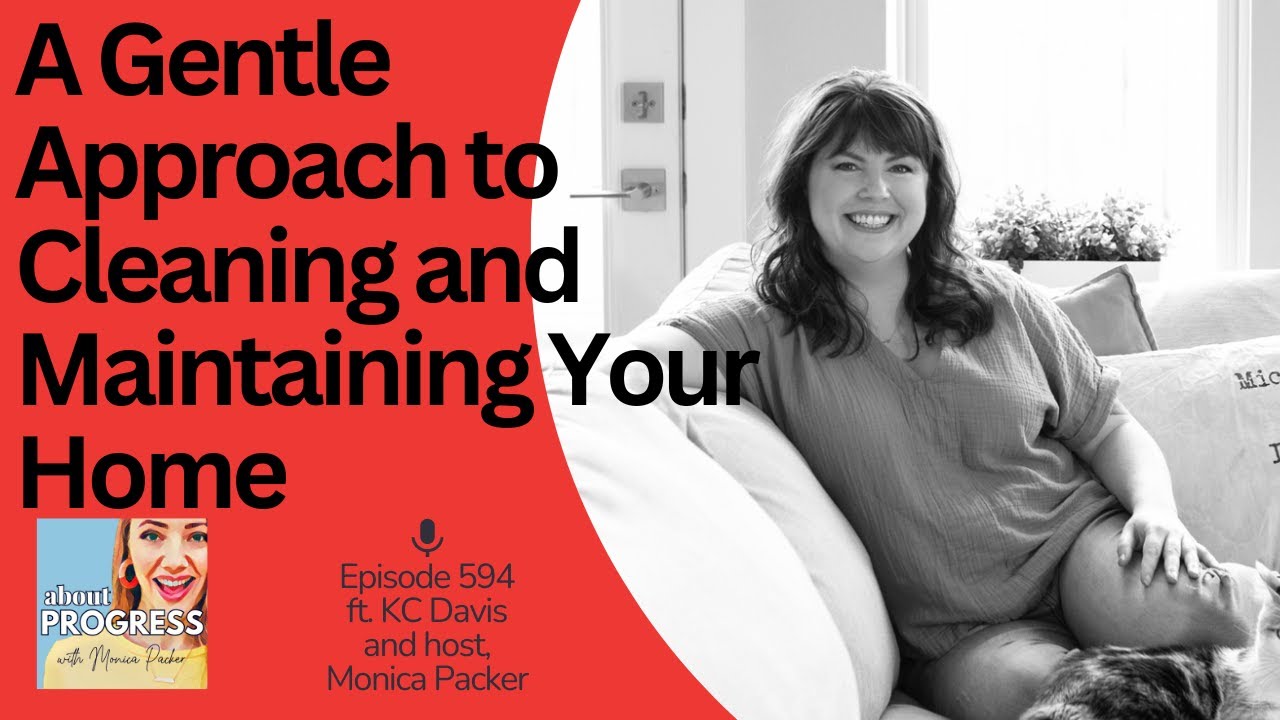 A Gentle Approach to Cleaning and Maintaining Your Home || with KC Davis