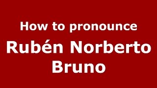 How to pronounce Rub&eacute;n Norberto Bruno