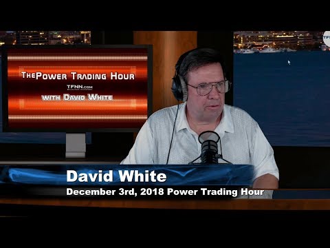 December 3rd Power Trading Hour with David White on TFNN - 2018