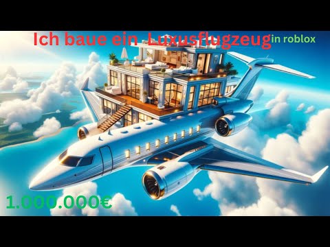 ✈️ Ich baue ein 1.000.000€ Luxusflugzeug in Roblox! 💰🔥 (Mega teuer!)