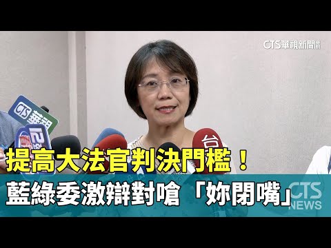 提高大法官判決門檻！　藍綠委激辯對嗆「妳閉嘴」
