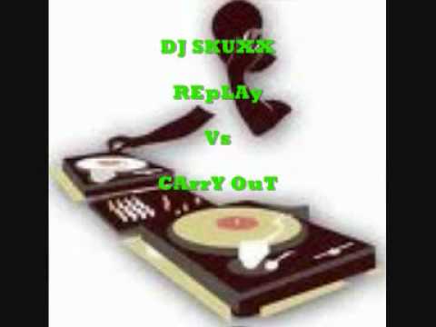DJ SkUXX RePLAY Vs CaRRy OuT.wmv