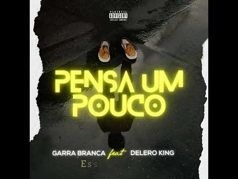 Pensa um pouco - Garra Branca feat Delero king 