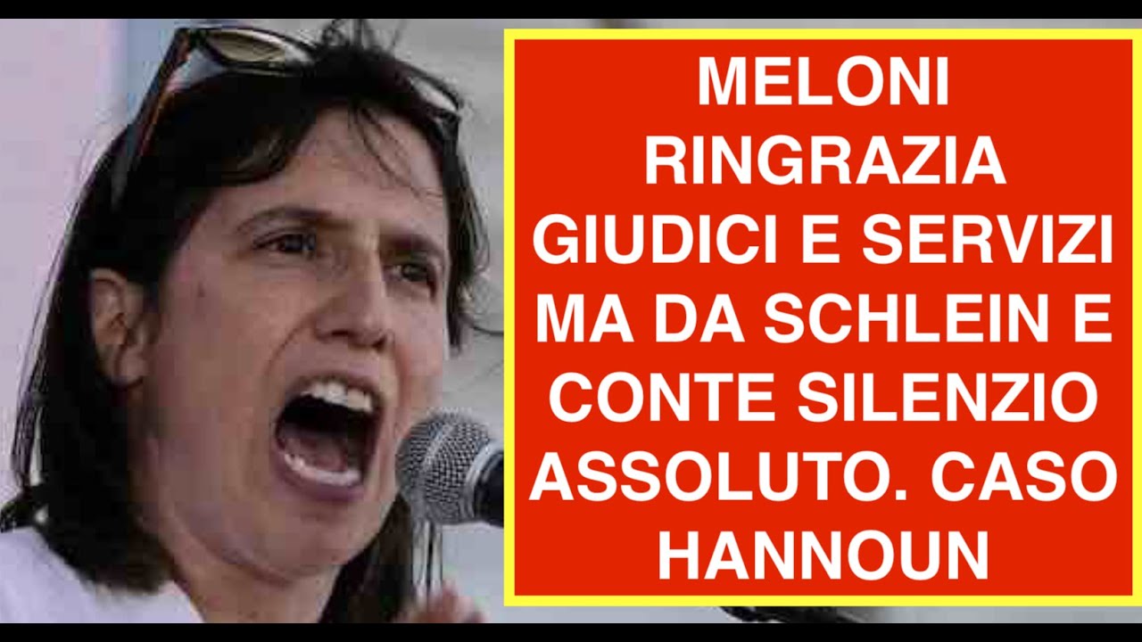 MELONI RINGRAZIA GIUDICI E SERVIZI MA DA SCHLEIN E CONTE SILENZIO ASSOLUTO. CASO HANNOUN