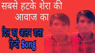 Dil ka aalam,supar hit shera ki aavaj mai aap jarur sine!!!