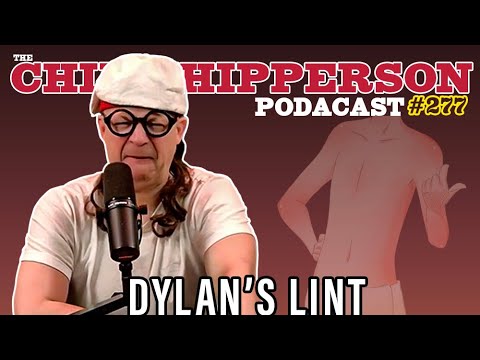 The Chip Chipperson Podacast 277 - DYLAN'S LINT