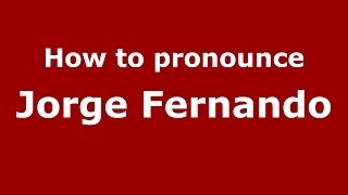 How to pronounce Jorge Fernando