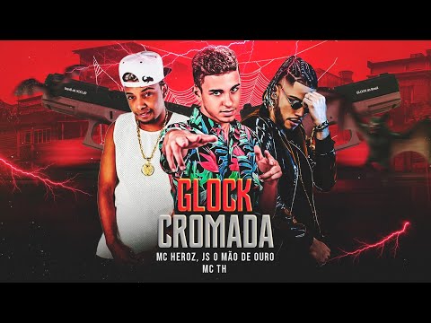 GLOCK CROMADA - MC HEROZ, JS O MÃO DE OURO, E MC TH