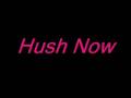 Hush now