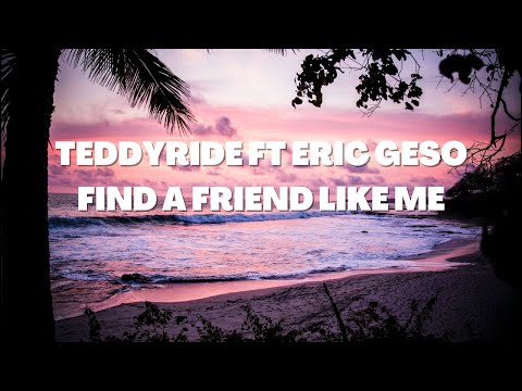 TEDDYRIDE ft ERIC GESO - FIND A FRIEND LIKE ME