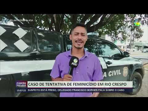 Tentativa de feminicídio em Rio Crespo: Suspeito está preso