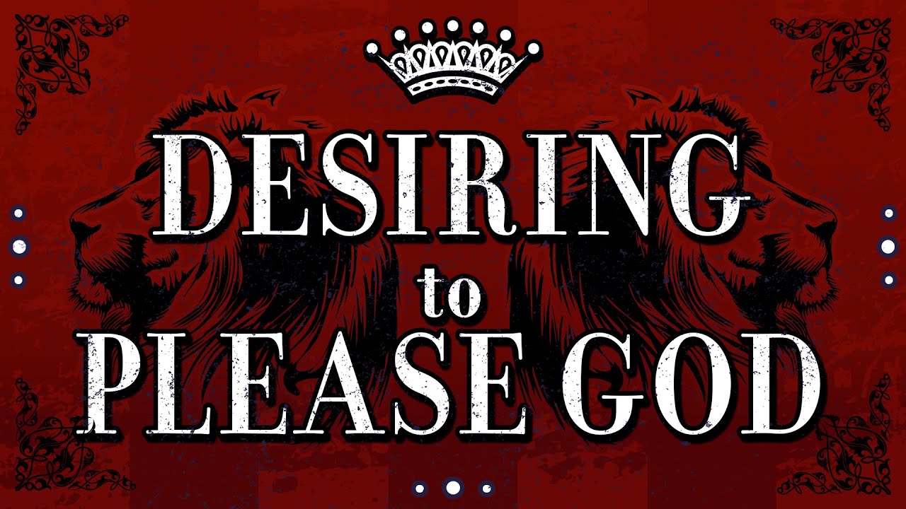 Desiring to Please God