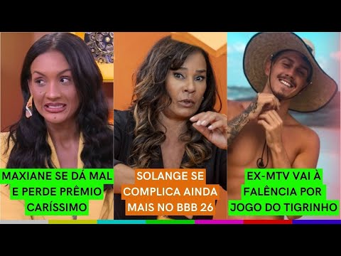 Maxiane tem PREJUÍZO ALTÍSSIMO pós-BBB 26 | Solange SE LASCA mais uma vez | Ex-MTV vai à FALÊNCIA