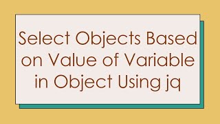 Select Objects Based on Value of Variable in Object Using jq