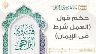 صورة حكم قول  (العمل شرط في الإيمان) || فضيلة الشيخ عبد العزيز الراجحي