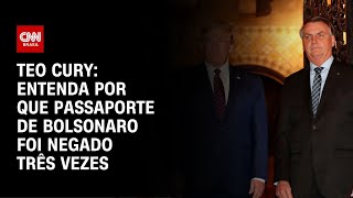 Teo Cury: Entenda por que passaporte de Bolsonaro foi negado três vezes | AGORA CNN