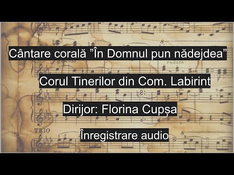 Cântare corală “În Domnul pun nădejdea”- dirijor Florina Cupșa. - Corul Tinerilor din  Labirint