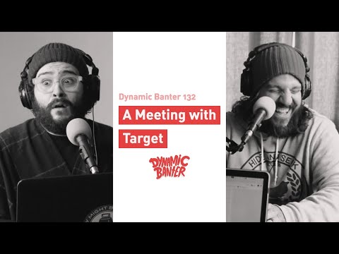 Dynamic Banter 132: A Meeting with Target