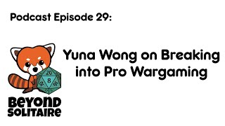 Beyond Solitaire Podcast 29: Yuna Wong on Breaking into Pro Wargaming