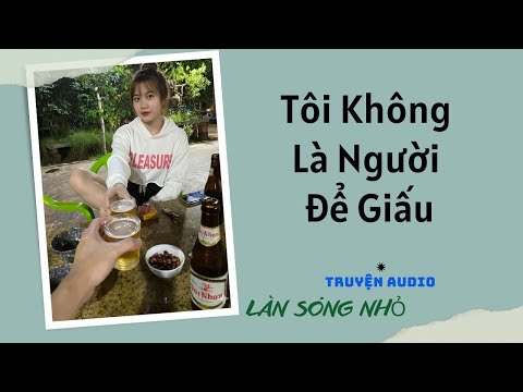 [Truyện Audio]:|| Tôi Không Là Người Để Giấu - Full || Làn Sóng Nhỏ