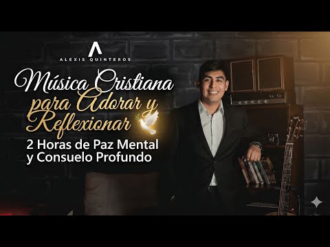 Música Cristiana para Adorar y Reflexionar 🕊️ 2 Horas de Paz Mental y Consuelo Profundo