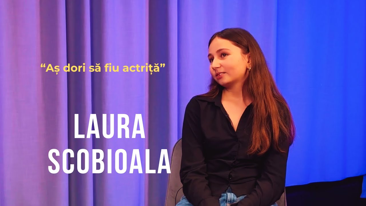 Emisiunea 3. Aș dori să fiu actriță, Laura Scobioala.