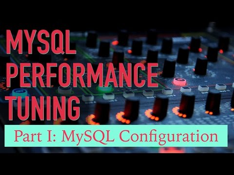 MySQL Performance Tuning: Part 1. Configuration (Covers MySQL 5.7)