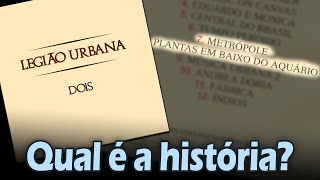 Qual é a história de... &quot;METRÓPOLE&quot; + &quot;PLANTAS EMBAIXO DO AQUÁRIO&quot;? (Legião Urbana)