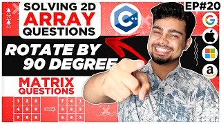 Solving 2D Array Questions | Rotate by 90 degree | GeeksForGeeks | Nishant Chahar Ep-20