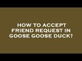 How to accept friend request in goose goose duck?