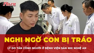 'Suspecting his child was switched', man attacks 7 people at Nghe An Maternity and Pediatrics Hos...
