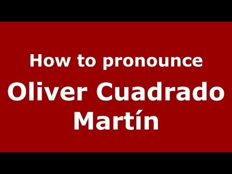 How to pronounce Oliver Cuadrado Martín (Spanish/Spain) - PronounceNames.com