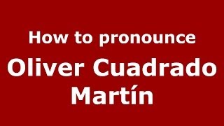 How to pronounce Oliver Cuadrado Martín