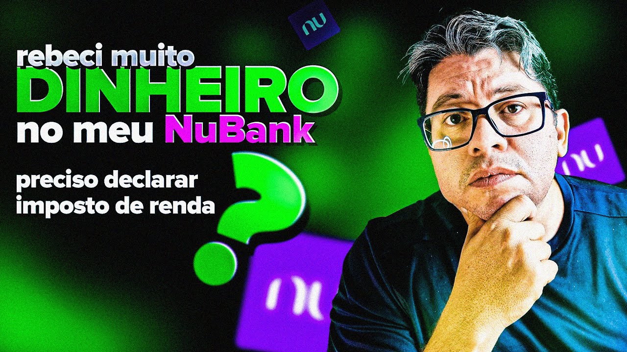 RECEBI MUITO DINHEIRO NO MEU NUBANK, PRECISO DECLARAR IMPOSTO DE RENDA?