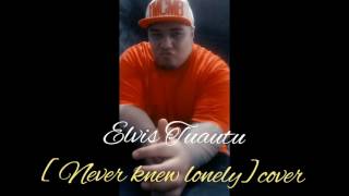 Elvis Tuautu [Never knew lonely] Cover